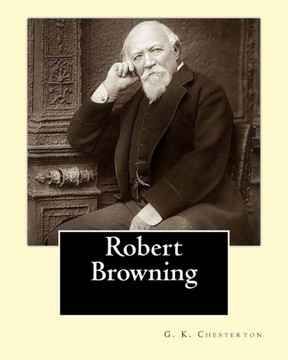 Robert Browning. By: G. K. Chesterton: Robert Browning (7 May 1812 - 12 December 1889) was an English poet and playwright whose mastery of