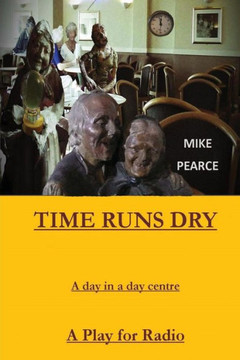 Time Runs Dry: A day in a Day Centre - A Play for Radio