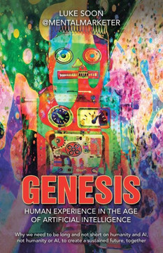 Genesis: Human Experience in the Age of Artificial Intelligence: Why we need to be long and not short on humanity and AI, not h