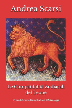 Le Compatibilit? Zodiacali del Leone: Trova L'Anima Gemella Con L'Astrologia