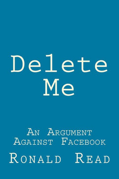 Delete Me: An Argument Against Facebook