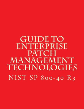NIST SP 800-40 R3 Guide to Enterprise Patch Management Technologies: NiST SP 800-40 R3