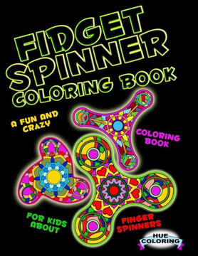 Fidget Spinner Coloring Book: A Fun and Crazy Coloring Book For Kids About Finger Spinner