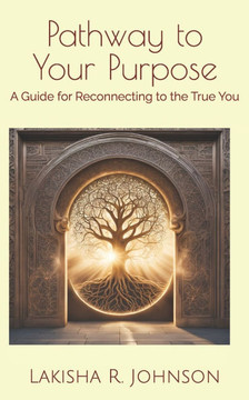 Pathway to Your Purpose: A Guide for Reconnecting to the True You