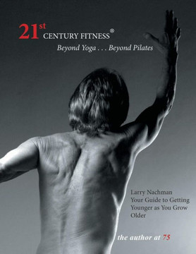 21St Century Fitness: Your Guide to Getting Younger as You Grow Older