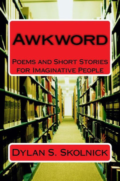 Awkword: Poems And Short Stories For Imaginative People