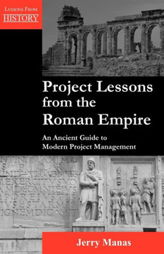 Project Lessons from the Roman Empire: An Ancient Guide to Modern Project Management
