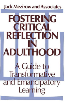 Fostering Critical Reflection in Adulthood: A Guide to Transformative and Emancipatory Learning