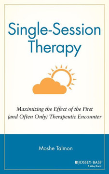 Single Session Therapy: Maximizing the Effect of the First (and Often Only) Therapeutic Encounter