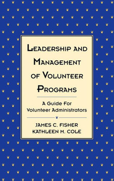 Leadership and Management of Volunteer Programs: A Guide for Volunteer Administrators Leadership and Management of Volunteer Programs: A Guide for Volunteer Administrators