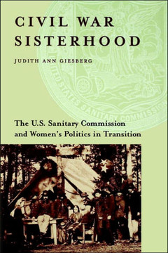 Civil War Sisterhood: The U.S. Sanitary Commission and Women's Politics in Transition