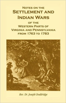 Notes on the Settlement and Indian Wars of the Western Parts of Virginia and Pennsylvania from 1763 to 1783 Notes on the Settlement and Indian Wars of the Western Parts of Virginia and Pennsylvania from 1763 to 1783