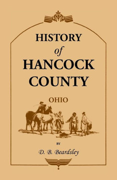 History of Hancock County (OH) from Its Earliest Settlement to the Present Time, together with reminiscences of pioneer life, incidents, statistical t