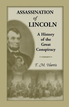 The Assassination of Lincoln: A History of the Great Conspiracy: Trial of the Conspirators by a Military Commission