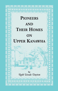 Pioneers and Their Homes on Upper Kanawha [West Virginia]