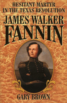 James Walker Fannin: Hesitant Martyr in the Texas Revolution