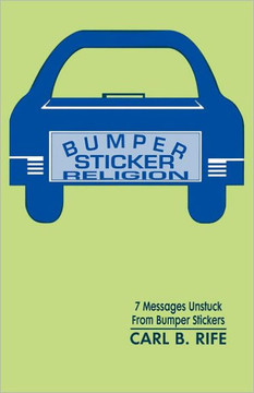 Bumper Sticker Religion: 7 Messages Unstuck From Bumper Stickers