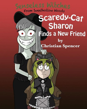 Scaredy-Cat Sharon Finds A New Friend (Senseless Witches From Sweethollow Woods)