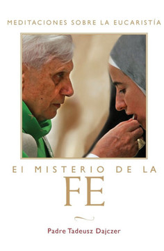 Misterio de la Fe (the Mystery of Faith - Spanish Edition): Meditaciones Sobre La Eucaristia (Meditations on the Eucharist) = The Mystery of Faith = T Misterio de la Fe (the Mystery of Faith - Spanish Edition): Meditaciones Sobre La Eucaristia (Meditations on the Eucharist) = The Mystery of Faith = T