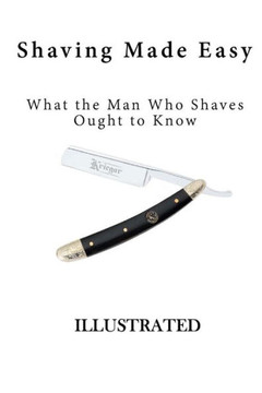 Shaving Made Easy: What The Man Who Shaves Ought To Know Shaving Made Easy: What The Man Who Shaves Ought To Know