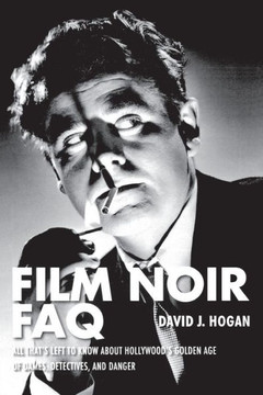Film Noir FAQ: All That's Left to Know About Hollywood's Golden Age of Dames, Detectives and Danger