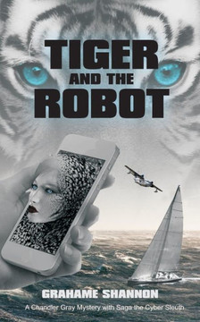 Tiger And The Robot: Chandler Gray And Saga The Cyber Detective Search For A Kidnapped Billionaire (Bay Mysteries)