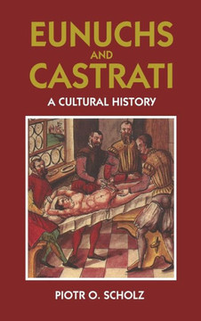 Eunuchs and Castrati: A Cultural History Eunuchs and Castrati: A Cultural History