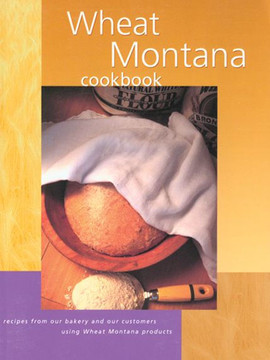 Wheat Montana Cookbook: Recipes from Our Bakery and Our Customers Using Wheat Montana Products