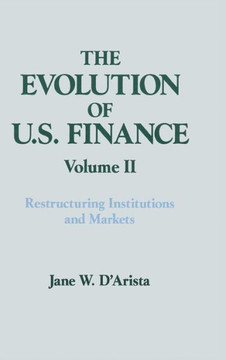 The Evolution of US Finance: v. 2: Restructuring Institutions and Markets