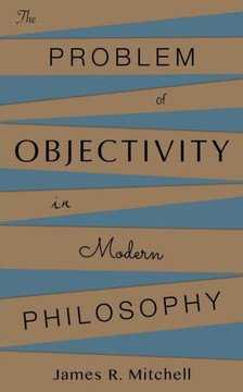 The Problem Of Objectivity In Modern Philosophy