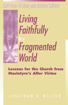 Living Faithfully in a Fragmented World: Lessons for the Church from Macintyre's ""After Virtue""