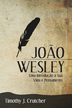 Jo?o Wesley: Uma Introdu??o ? Sua Vida e Pensamento