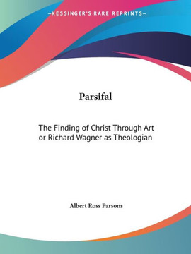 Parsifal: The Finding of Christ Through Art or Richard Wagner as Theologian