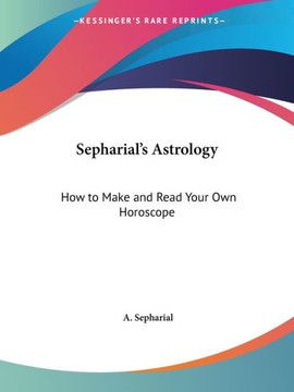 Sepharial's Astrology: How to Make and Read Your Own Horoscope