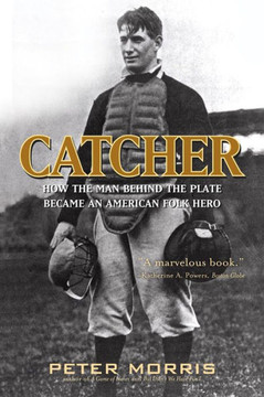 Catcher: How the Man Behind the Plate Became an American Folk Hero