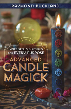 Advanced Candle Magick: More Spells and Rituals for Every Purpose
