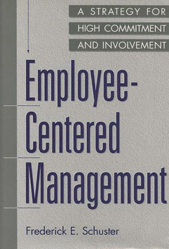 Employee-Centered Management: A Strategy for High Commitment and Involvement Employee-Centered Management: A Strategy for High Commitment and Involvement