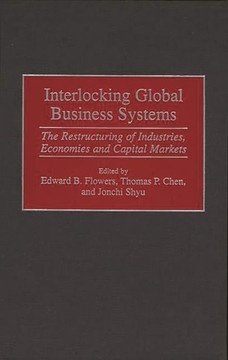 Interlocking Global Business Systems: The Restructuring of Industries, Economies and Capital Markets
