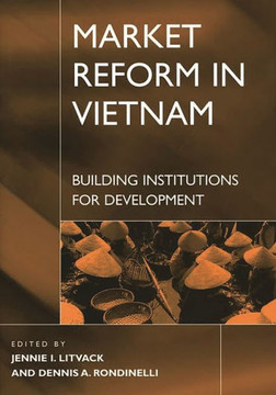 Market Reform in Vietnam: Building Institutions for Development Market Reform in Vietnam: Building Institutions for Development