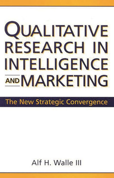 Qualitative Research in Intelligence and Marketing: The New Strategic Convergence