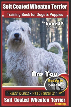 Soft Coated Wheaten Terrier Training Book For Dogs And Puppies By Boneup Dog Training : Are You Ready To Bone Up? Simple Steps Fast Results Soft Coated Wheaten Terrier Training