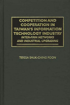 Competition and Cooperation in Taiwan's Information Technology Industry: Inter-firm Networks and Industrial Upgrading