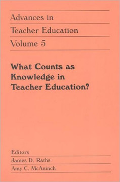 Advances in Teacher Education, Volume 5: What Counts as Knowledge in Teacher Education?