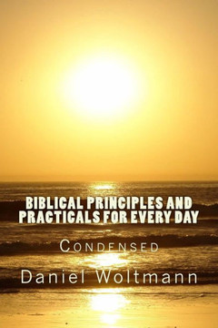Biblical Principles And Practicals For Every Day: Condensed
