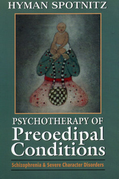 Psychotherapy of Preoedipal Conditions: Schizophrenia and Severe Character Disorders