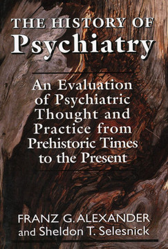 The History of Psychiatry: An Evaluation of Psychiatric Thought and Practice from Prehistoric Times to the Present