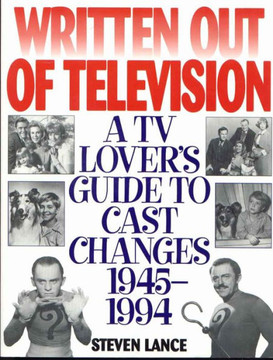 Written Out of Television: A TV Lover's Guide to Cast Changes:1945-1994