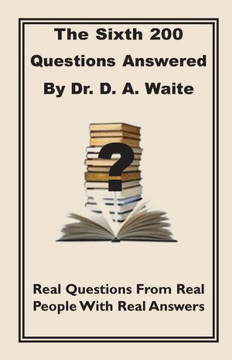 The Sixth 200 Question Answered by Dr. D.A. Waite The Sixth 200 Question Answered by Dr. D.A. Waite