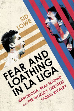 Fear and Loathing in La Liga: Barcelona Vs Real Madrid