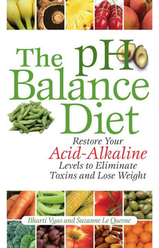 The PH Balance Diet: Restore Your Acid-Alkaline Levels to Eliminate Toxins and Lose Weight